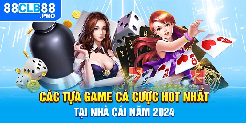 Các tựa game cá cược hot nhất tại nhà cái năm 2024