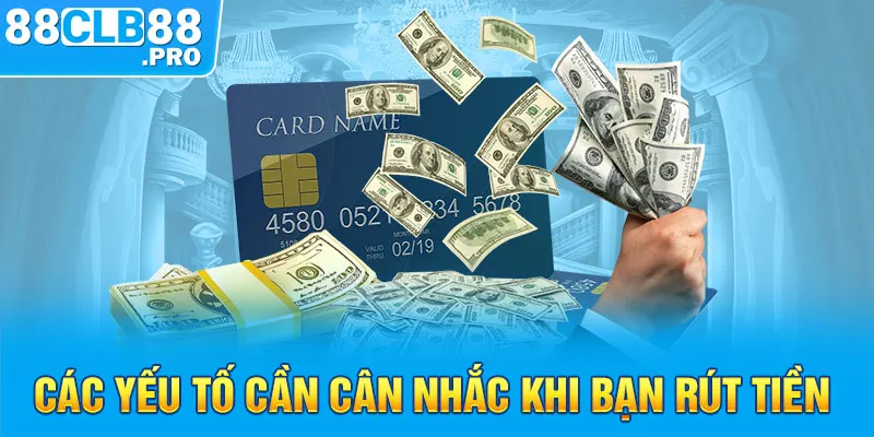 Các yếu tố cần cân nhắc khi bạn rút tiền 