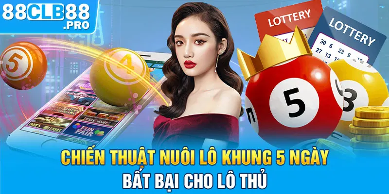 Chiến thuật nuôi lô khung 5 ngày bất bại cho lô thủ