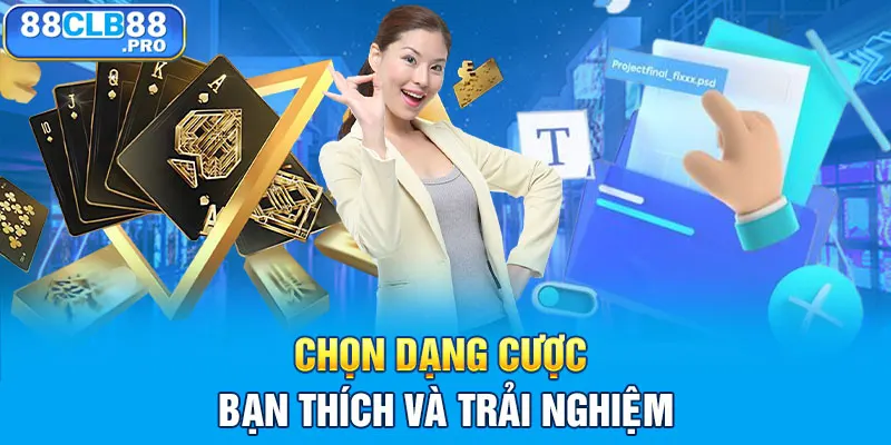 Chọn dạng cược bạn thích và trải nghiệm