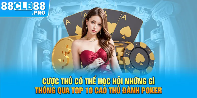 Cược thủ có thể học hỏi những gì thông qua top 10 cao thủ đánh poker