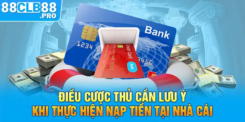 Điều cược thủ cần lưu ý khi thực hiện nạp tiền tại nhà cái