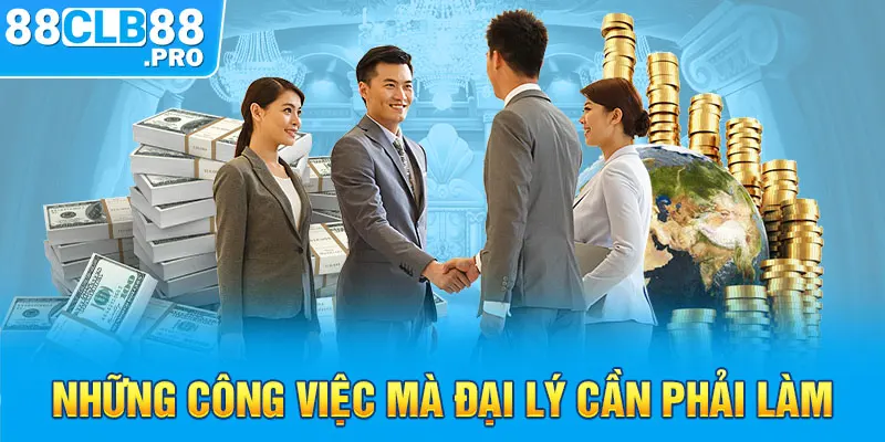 Những công việc mà đại lý cần phải làm