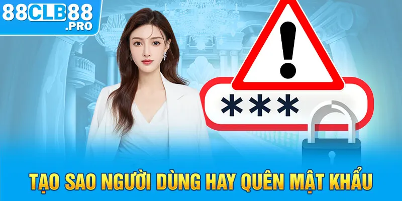 Tạo sao người dùng hay quên mật khẩu