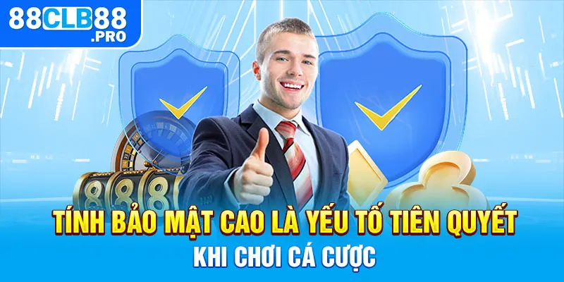 Tính bảo mật cao là yếu tố tiên quyết khi chơi cá cược