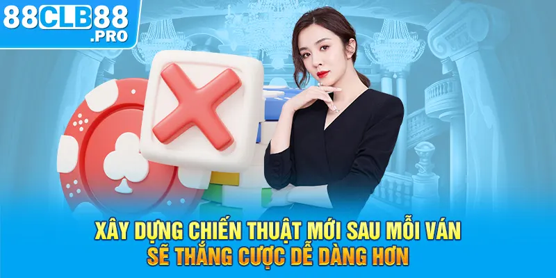 Xây dựng chiến thuật mới sau mỗi ván sẽ thắng cược dễ dàng hơn