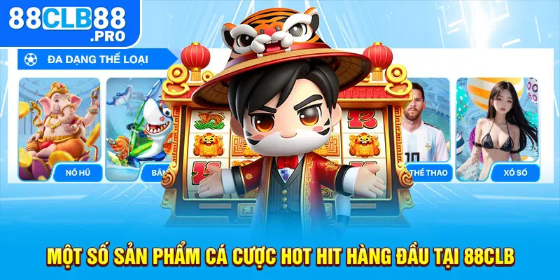 Một số sản phẩm cá cược hot hit hàng đầu tại 88CLB 